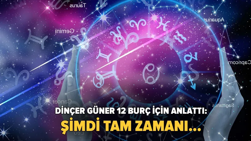4 gün para akacak... Dinçer Güner 12 burç için anlattı: Şimdi tam zamanı...