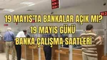 19 Mayıs'ta Bankalar Açık mı? İşte Cevabı!