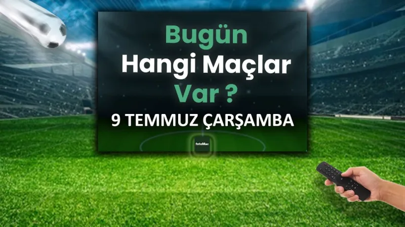9 Temmuz Maçları: Bugün Hangi Heyecanlar Sahada? Sakın Kaçırma!