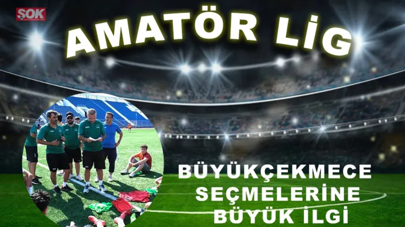 Büyükçekmece seçmelerine büyük ilgi