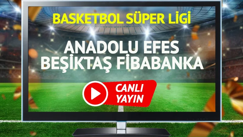CANLI YAYIN | Anadolu Efes Beşiktaş Fibabanka Maçı