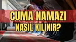 Cuma Namazı Nasıl Kılınır? İşte Rekatları ve Niyet Etme Yöntemi!