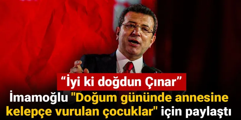 İmamoğlu'ndan Duygusal Mesaj: Annesi Kelepçelenen Çınar!