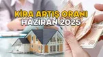 KİRA ARTIŞ ORANI HAZİRAN 2025 || TÜİK enflasyon rakamlarına göre kiralara haziranda ne kadar zam yapılacak?