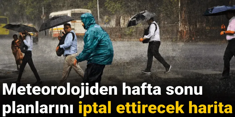 Hafta Sonu Hava Nasıl Olacak? Meteoroloji'den Şok Uyarı!
