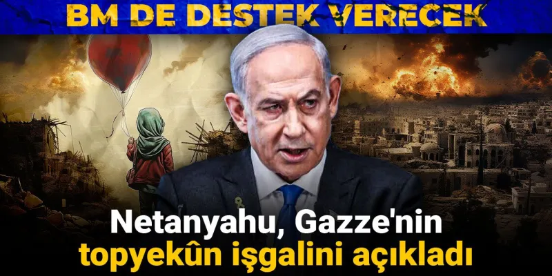 Netanyahu'dan Şok Gazze Kararı! BM de İşgale Destek mi Verecek?