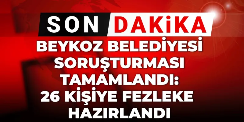 Beykoz Belediyesinde Neler Oluyor? Soruşturma Tamamlandı!
