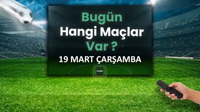 Bugünkü maçlar 19 Mart Çarşamba 2025 | Bugün hangi maçlar var?