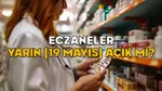 19 Mayıs'ta Eczaneler Açık mı? İşte Merak Edilen Soru Cevabı!