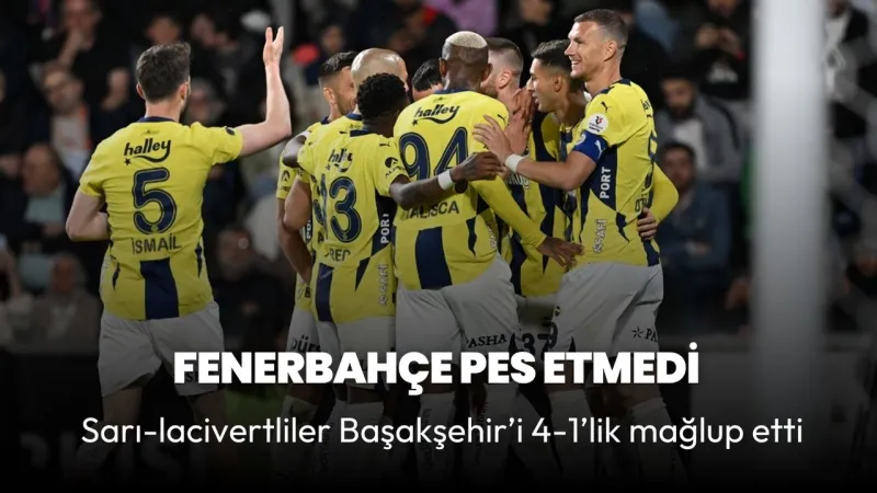 Fener Coştu! Başakşehir'i 4-1'le Devirdi, Şampiyonluk Umutları Arttı!