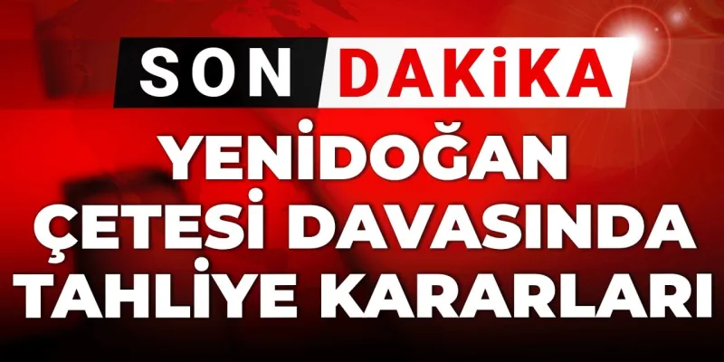 Yenidoğan Çetesi Davasında Şok Gelişme: 10 Tahliye!
