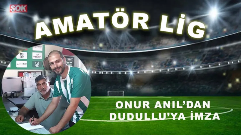 Onur Anıl’dan Dudullu’ya imza