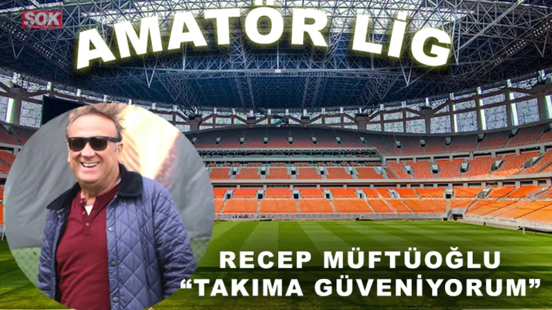 Recep Müftüoğlu “Takıma güveniyorum”
