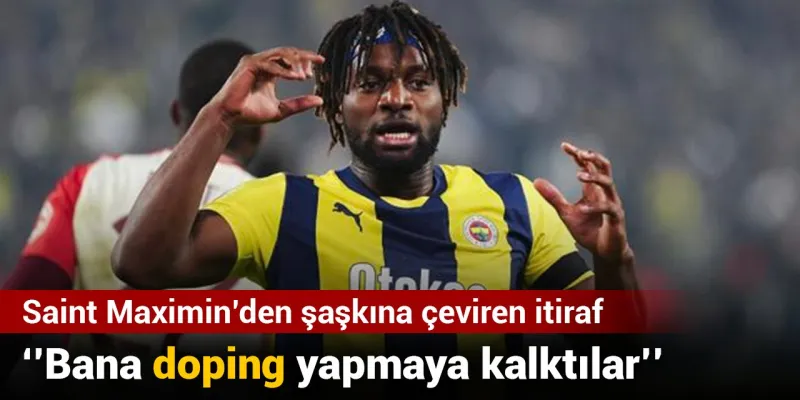 Saint-Maximin'den Şok İtiraf: Fenerbahçe'de Doping Mi Dayattılar?