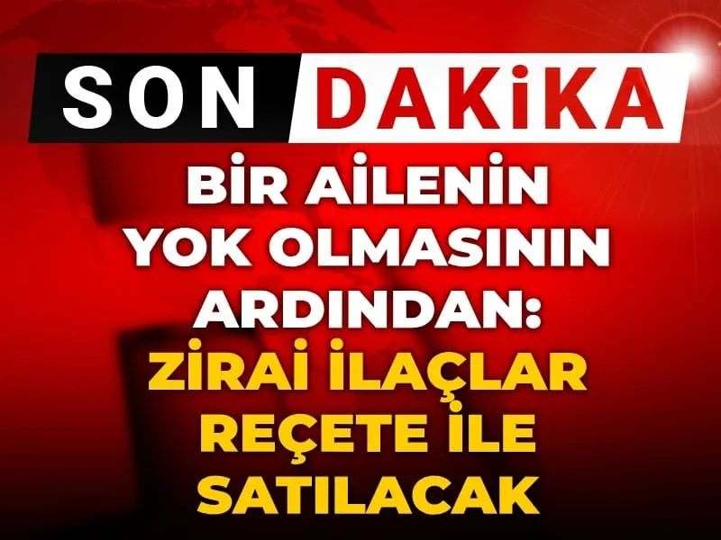 Son dakika | Bir ailenin yok olmasının ardından: Zirai ilaçlar reçete ile satılacak